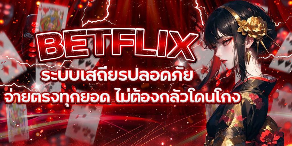 BETFLIX ระบบเสถียรปลอดภัย จ่ายตรงทุกยอด ไม่ต้องกลัวโดนโกง